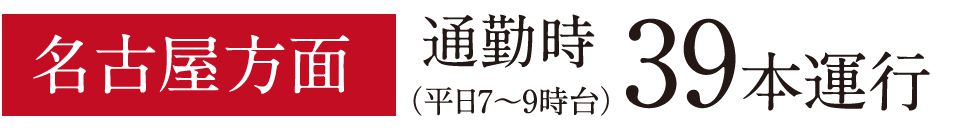 名古屋方面39本運行(平日7~9時台)通勤時